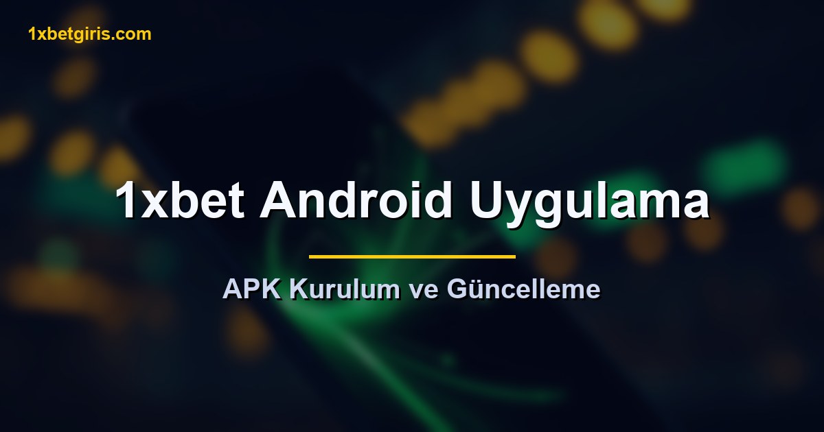 1xbet Android uygulama APK kurulum ve güncelleme