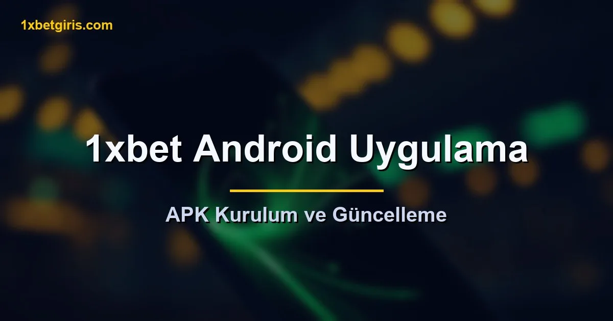 1xbet Android uygulama APK kurulum ve güncelleme