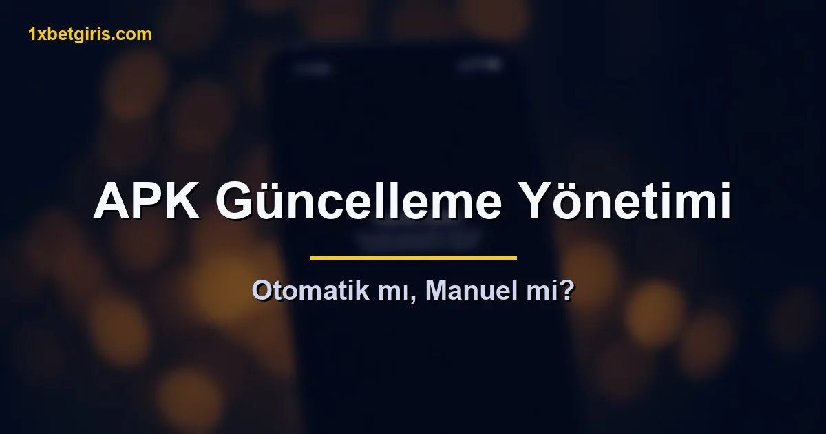 1xbet Android APK güncelleme yönetimi