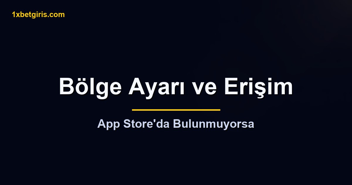 1xbet App Store 6 App Store bölge ayarı ve erişim