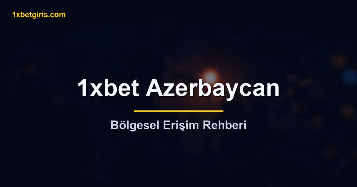 1xbet Azerbaycan bolgesel erisim