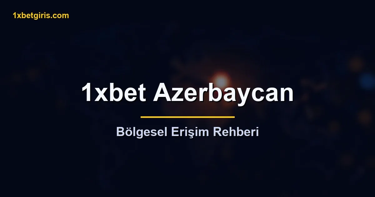 1xbet Azerbaycan bolgesel erisim