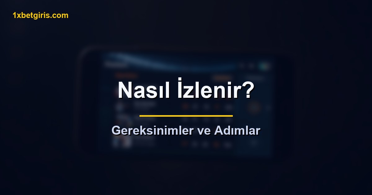 1xbet canlı maç nasıl izlenir gereksinimler