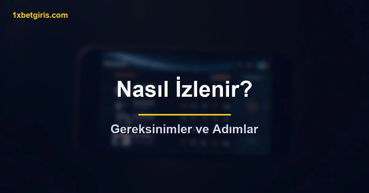1xbet canlı maç nasıl izlenir gereksinimler