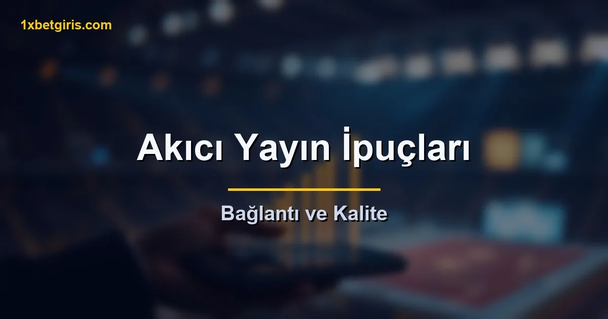 1xbet canlı yayın için akıcı bağlantı ipuçları