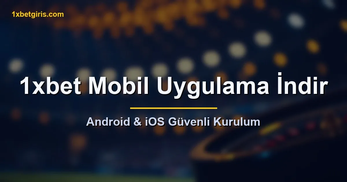 1xbet mobil uygulama indirme rehberi