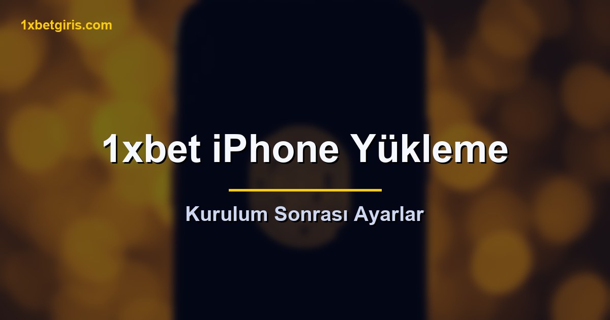 1xbet iPhone kurulum sonrasi ayarlar