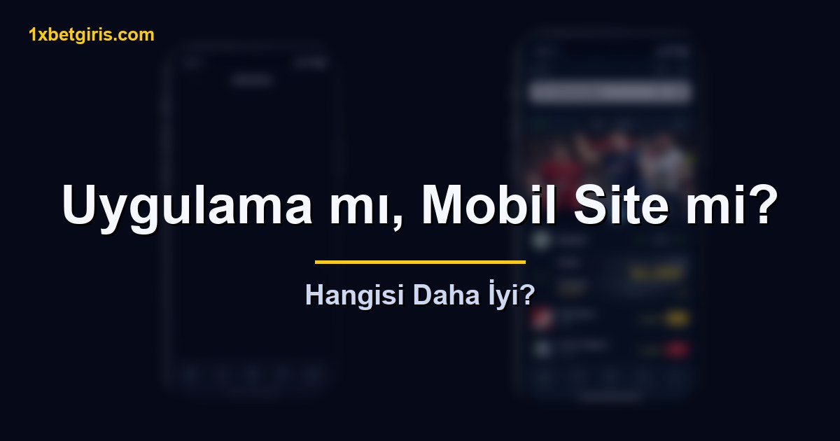 1xbet uygulama mı mobil site mi karşılaştırması