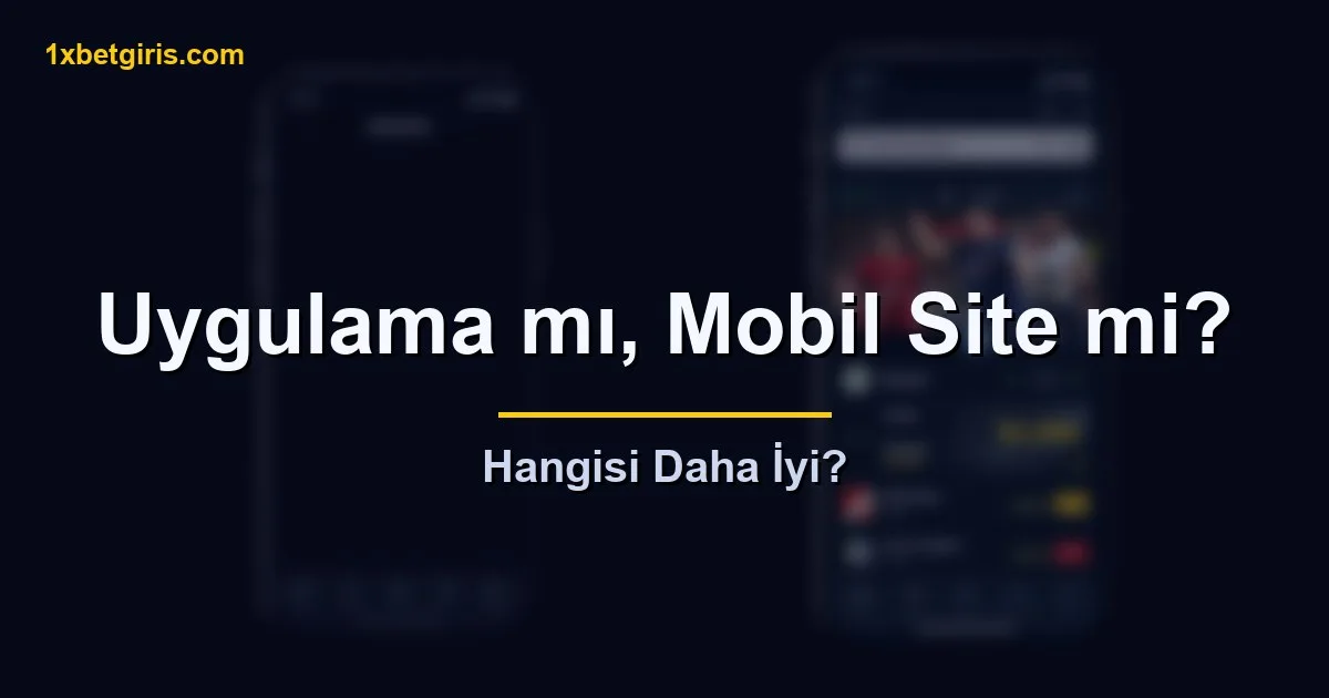 1xbet uygulama mı mobil site mi karşılaştırması