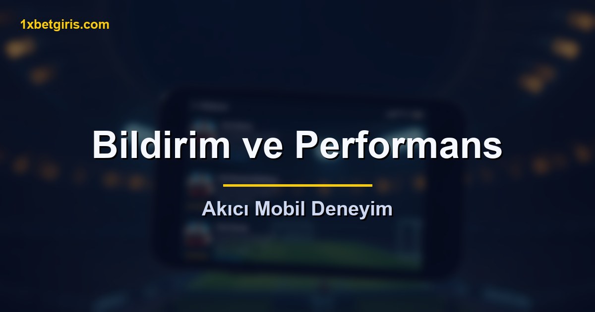 1xbet mobil uygulama bildirim ve performans