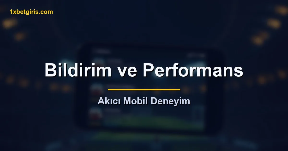 1xbet mobil uygulama bildirim ve performans