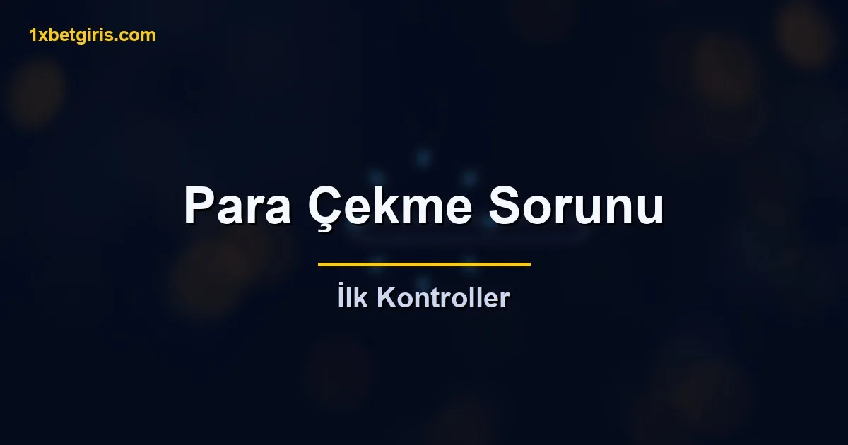 para cekme sorunu ilk kontroller