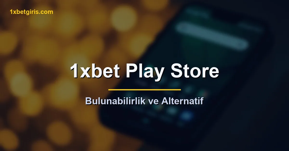 1xbet Play Store bulunabilirlik ve alternatif
